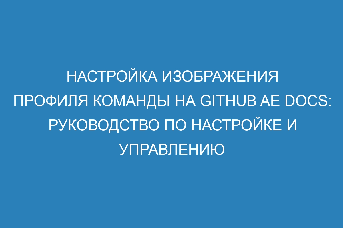 Настройка изображения профиля команды на GitHub AE Docs: руководство по настройке и управлению