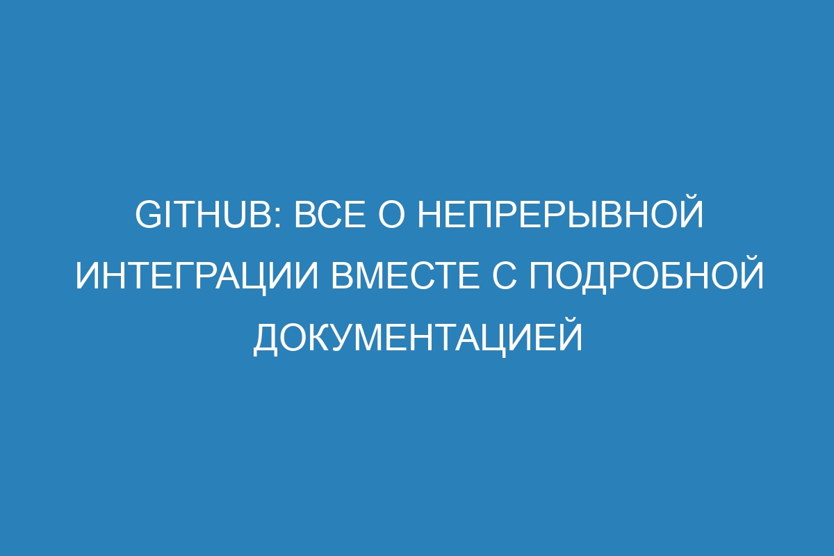 GitHub: все о непрерывной интеграции вместе с подробной документацией