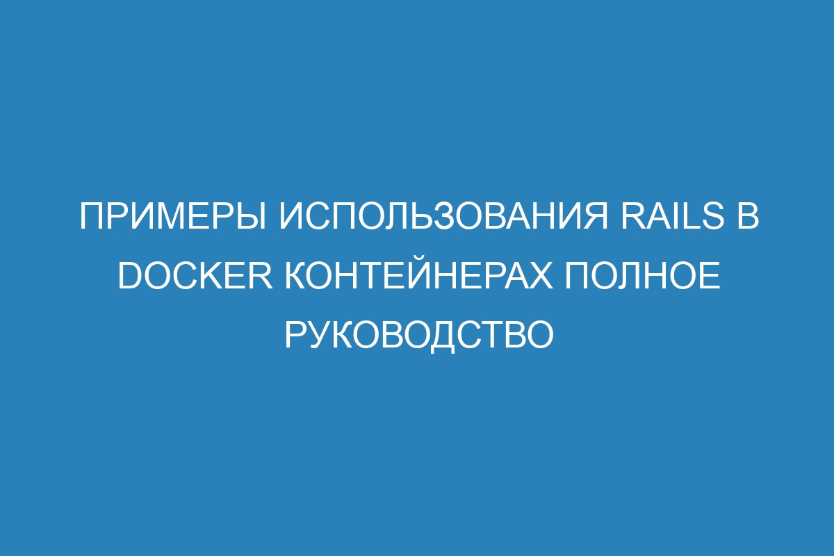 Примеры использования Rails в Docker контейнерах полное руководство