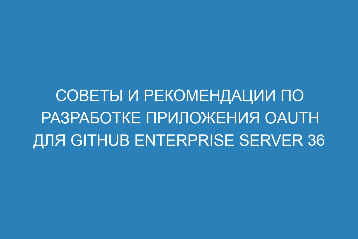 Советы и рекомендации по разработке приложения OAuth для GitHub Enterprise Server 36