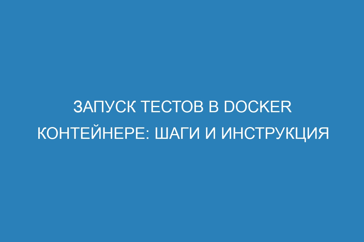 Запуск тестов в Docker контейнере: шаги и инструкция