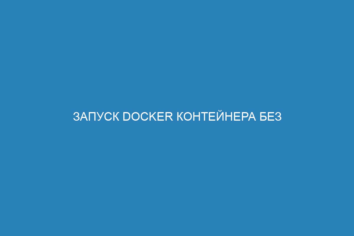 Запуск Docker контейнера без root-полномочий: безопасный способ от пользователя для демона Docker