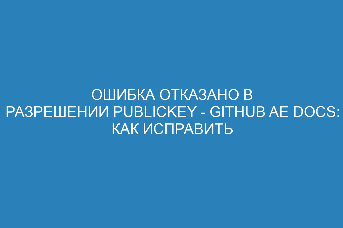 Ошибка отказано в разрешении publickey - GitHub AE Docs: как исправить