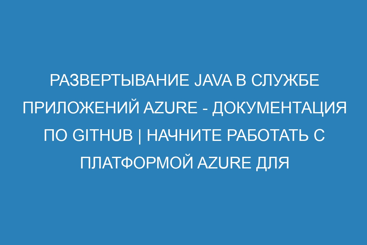 Развертывание Java в Службе приложений Azure - Документация по GitHub | Начните работать с платформой Azure для Java-разработки