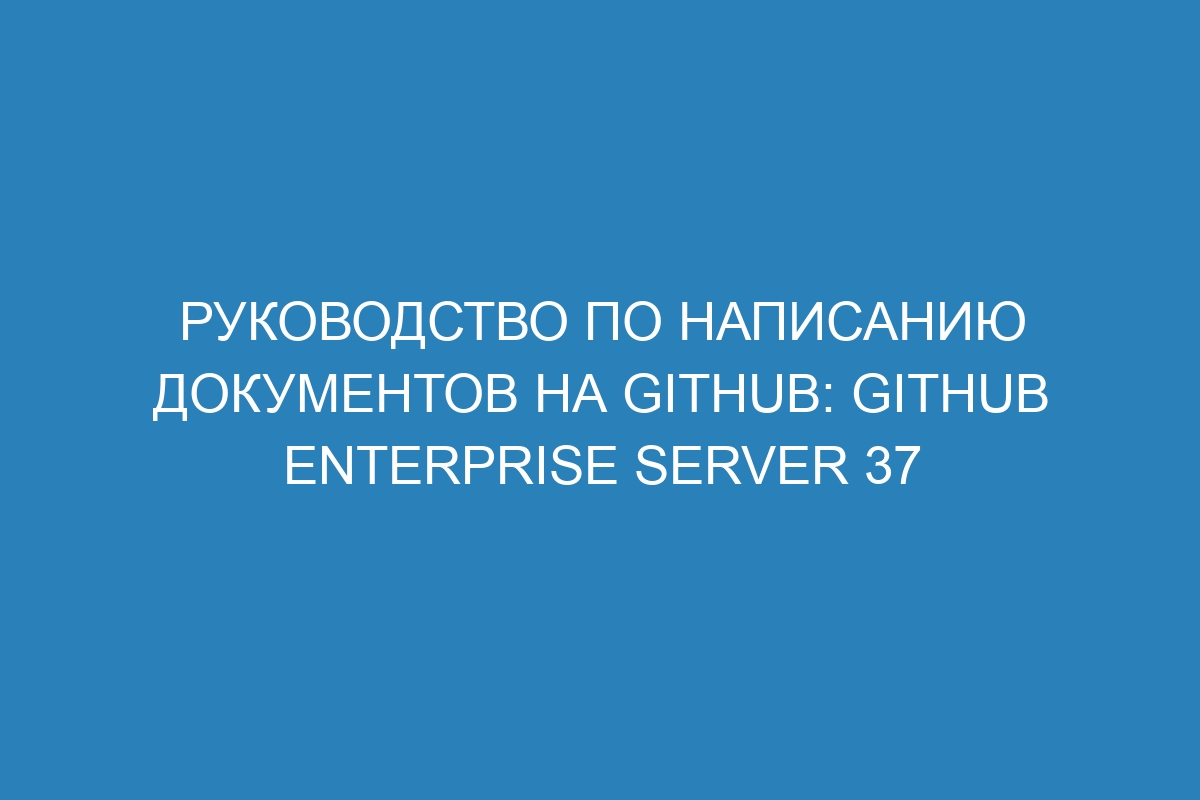 Руководство по написанию документов на GitHub: GitHub Enterprise Server 37