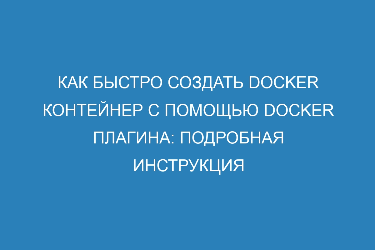 Как быстро создать Docker контейнер с помощью Docker плагина: подробная инструкция