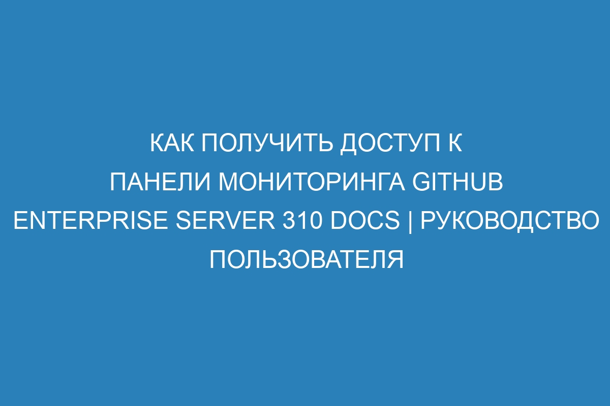 Как получить доступ к панели мониторинга GitHub Enterprise Server 310 Docs | Руководство пользователя