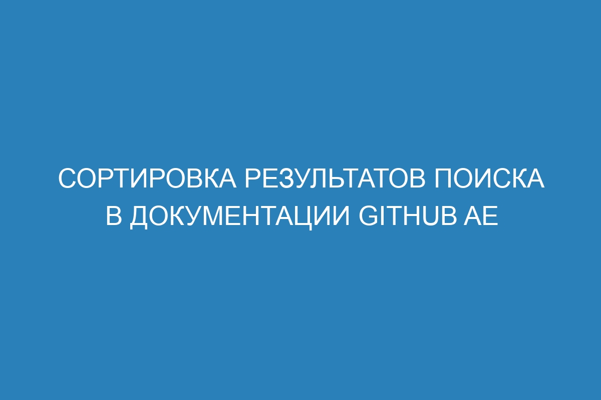 Сортировка результатов поиска в документации GitHub AE