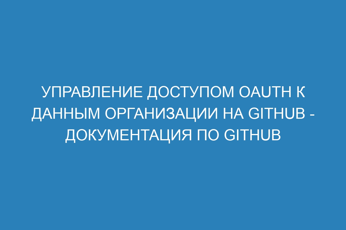 Управление доступом OAuth к данным организации на GitHub - Документация по GitHub