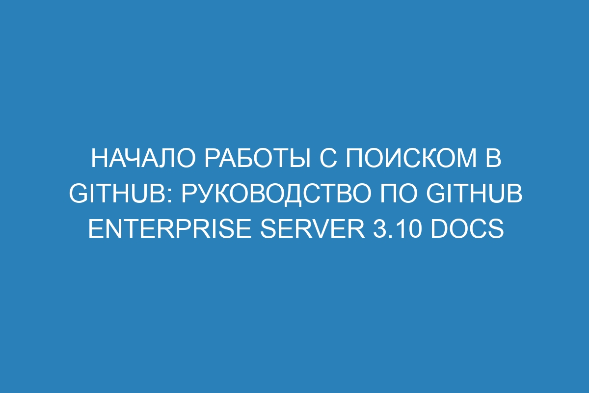 Начало работы с поиском в GitHub: руководство по GitHub Enterprise Server 3.10 Docs