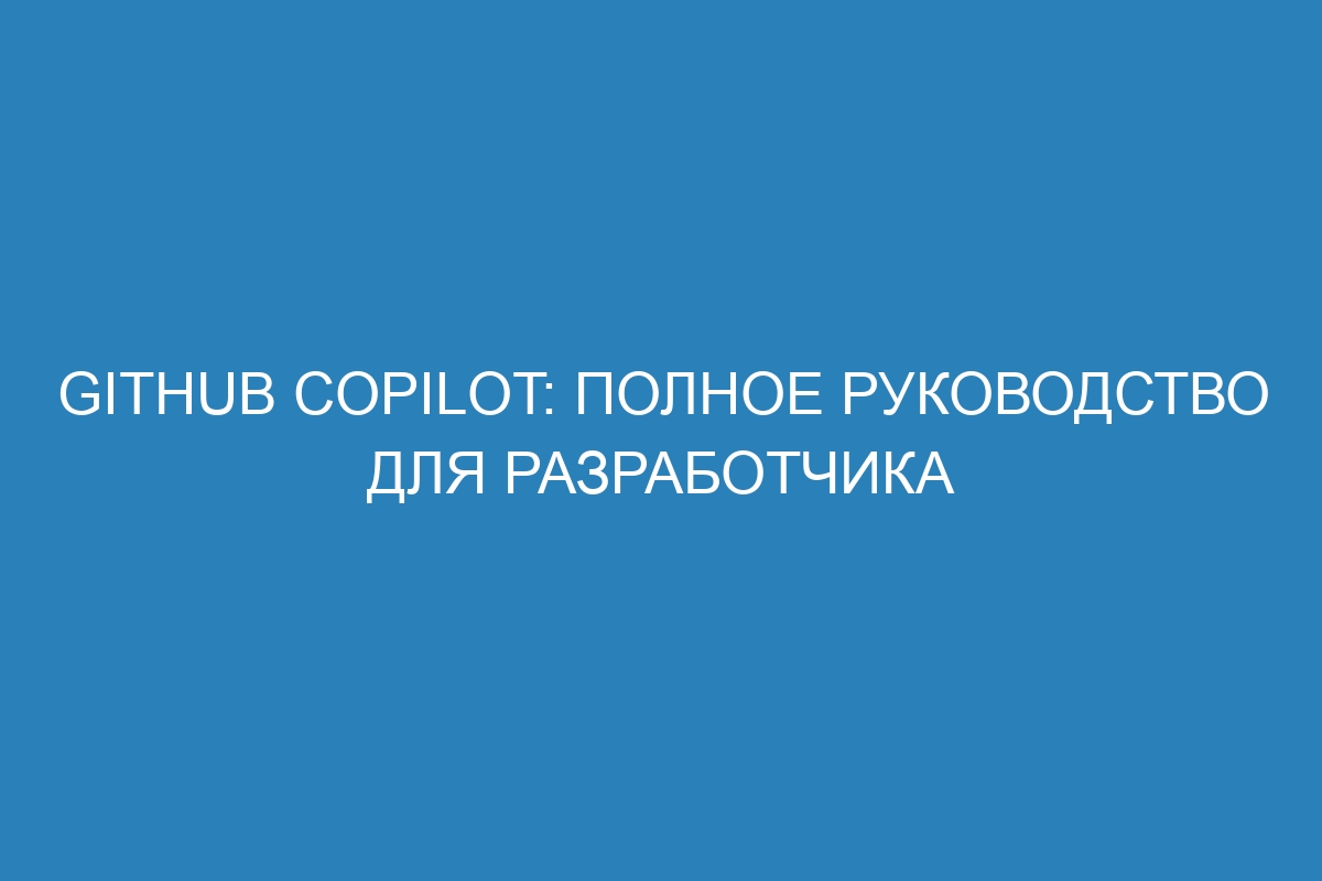 GitHub Copilot: полное руководство для разработчика