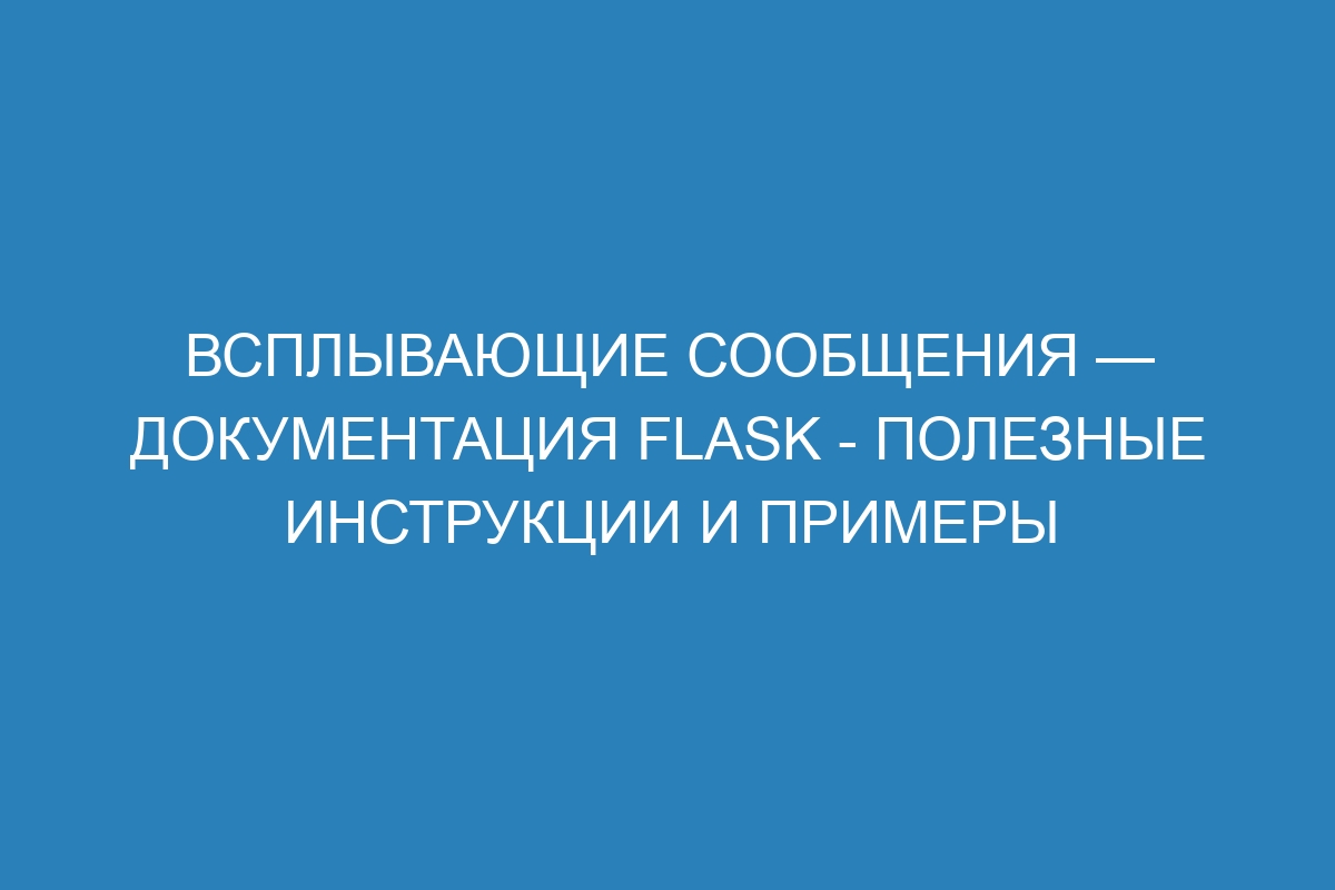 Всплывающие сообщения — Документация Flask - полезные инструкции и примеры