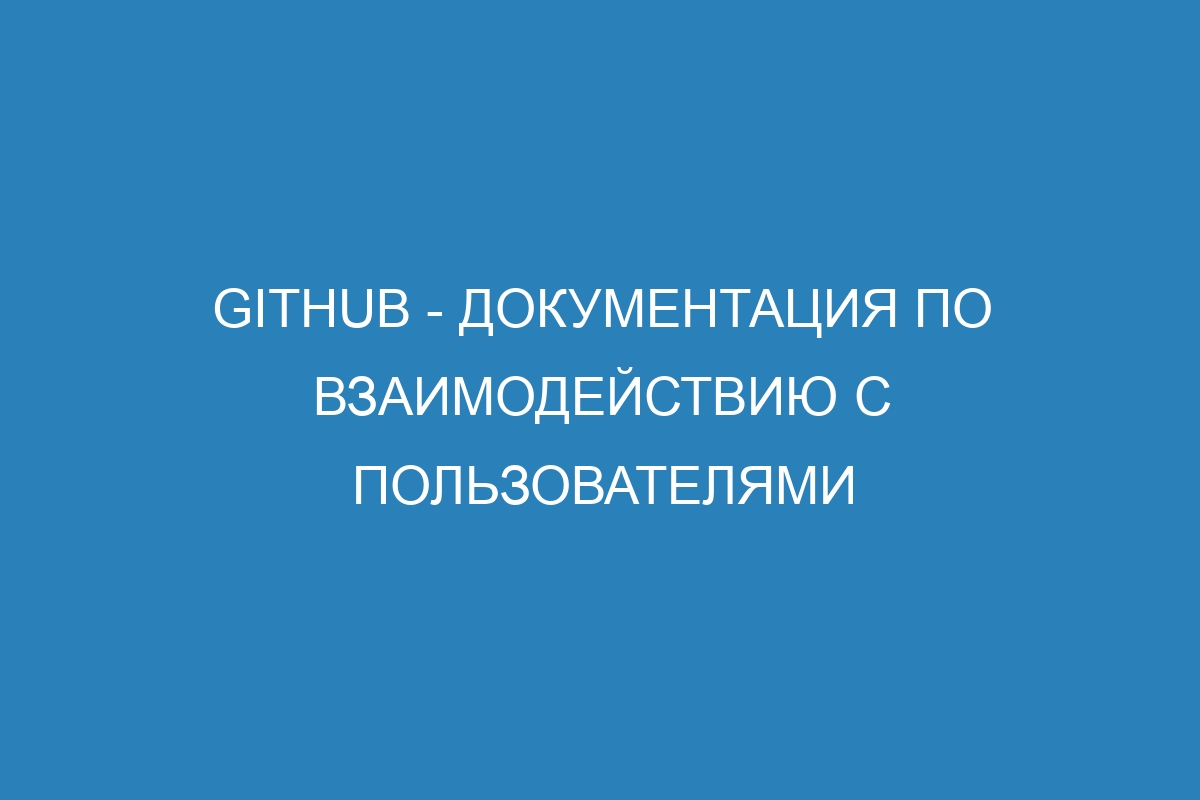 GitHub - документация по взаимодействию с пользователями