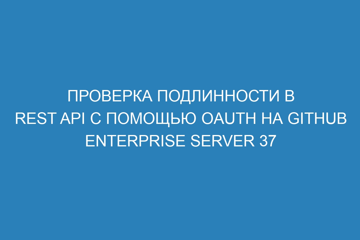 Проверка подлинности в REST API с помощью OAuth на GitHub Enterprise Server 37