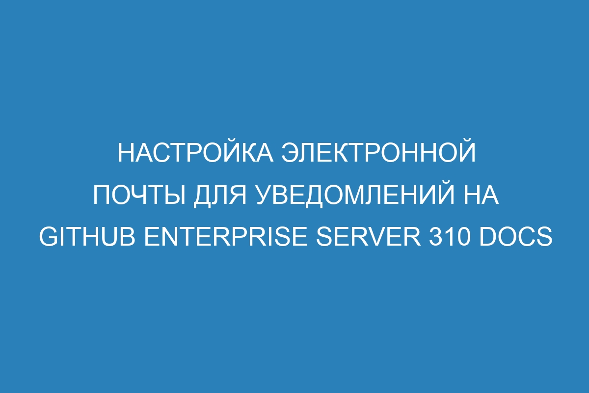 Настройка электронной почты для уведомлений на Github Enterprise Server 310 Docs