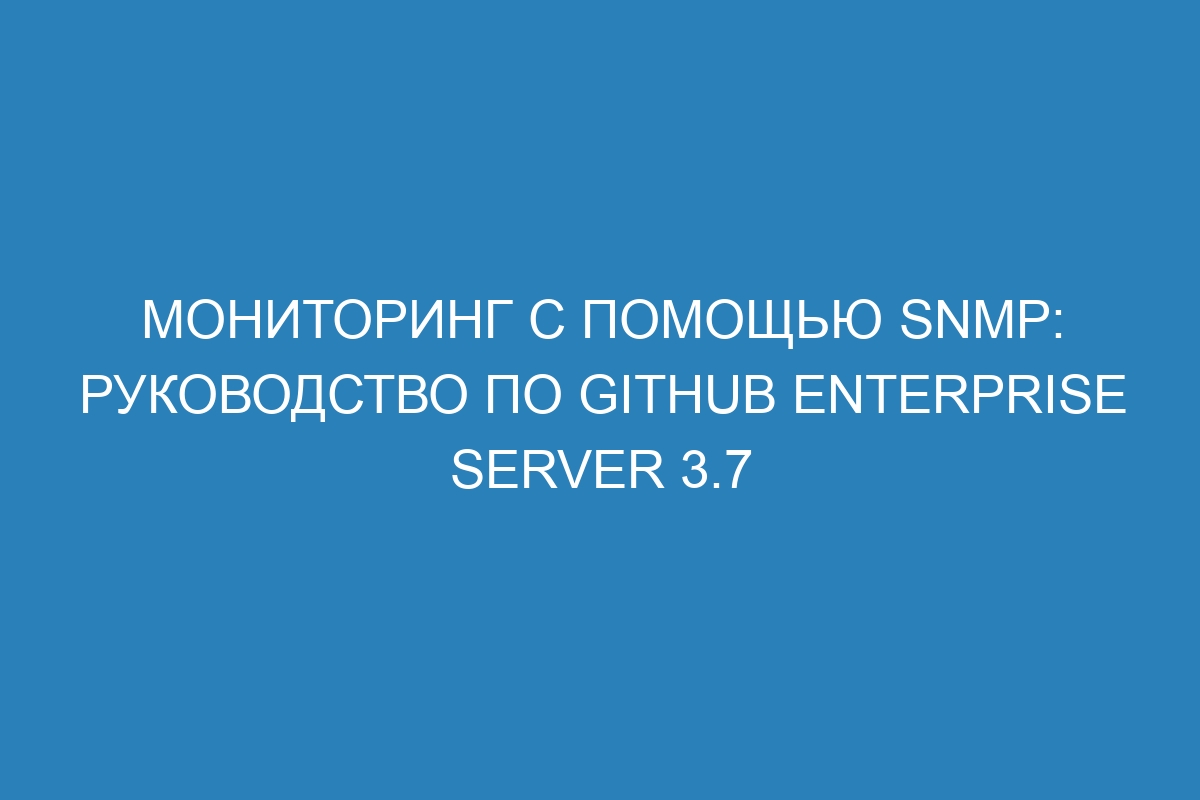 Мониторинг с помощью SNMP: руководство по GitHub Enterprise Server 3.7