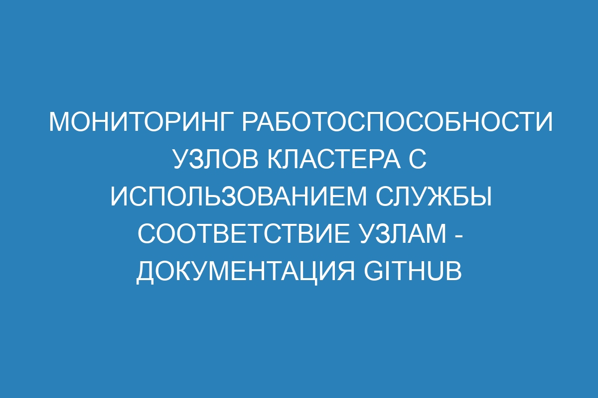 Мониторинг работоспособности узлов кластера с использованием службы Соответствие узлам - документация GitHub Enterprise Server 39