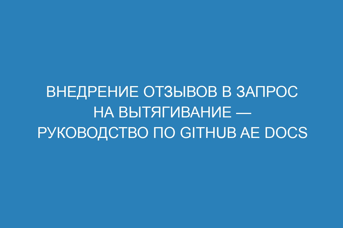 Внедрение отзывов в запрос на вытягивание — руководство по GitHub AE Docs