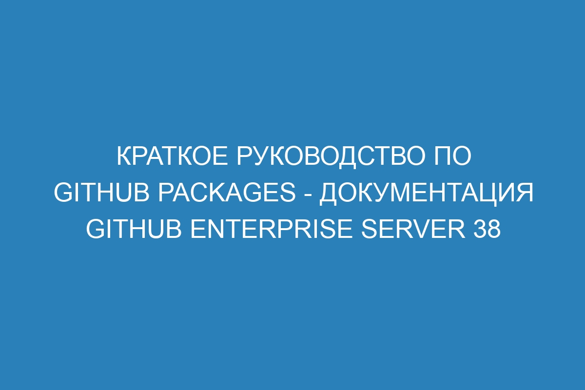 Краткое руководство по GitHub Packages - документация GitHub Enterprise Server 38