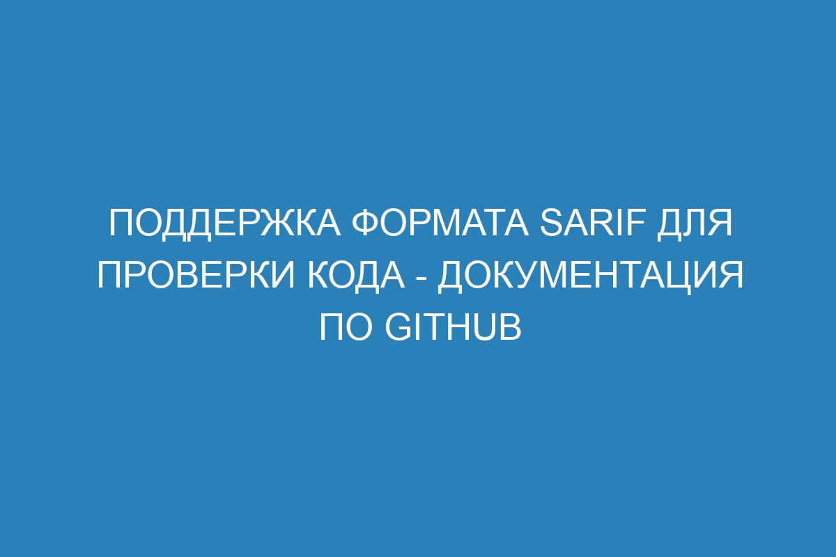 Поддержка формата SARIF для проверки кода - Документация по GitHub