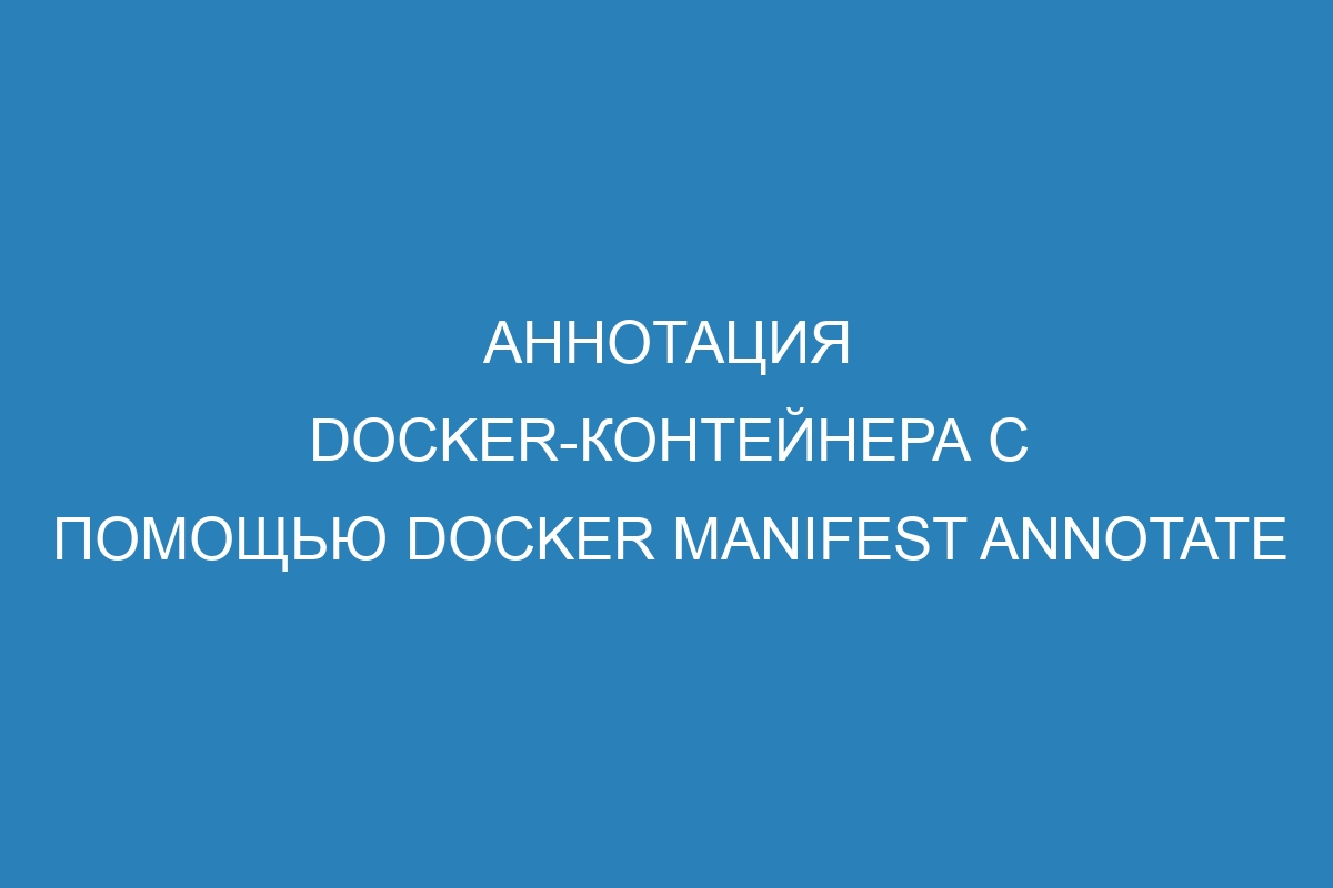 Аннотация Docker-контейнера с помощью Docker manifest annotate