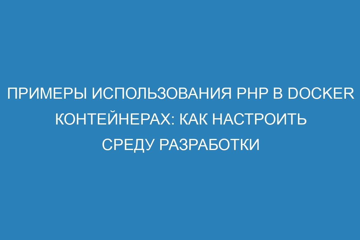 Примеры использования PHP в Docker контейнерах: как настроить среду разработки