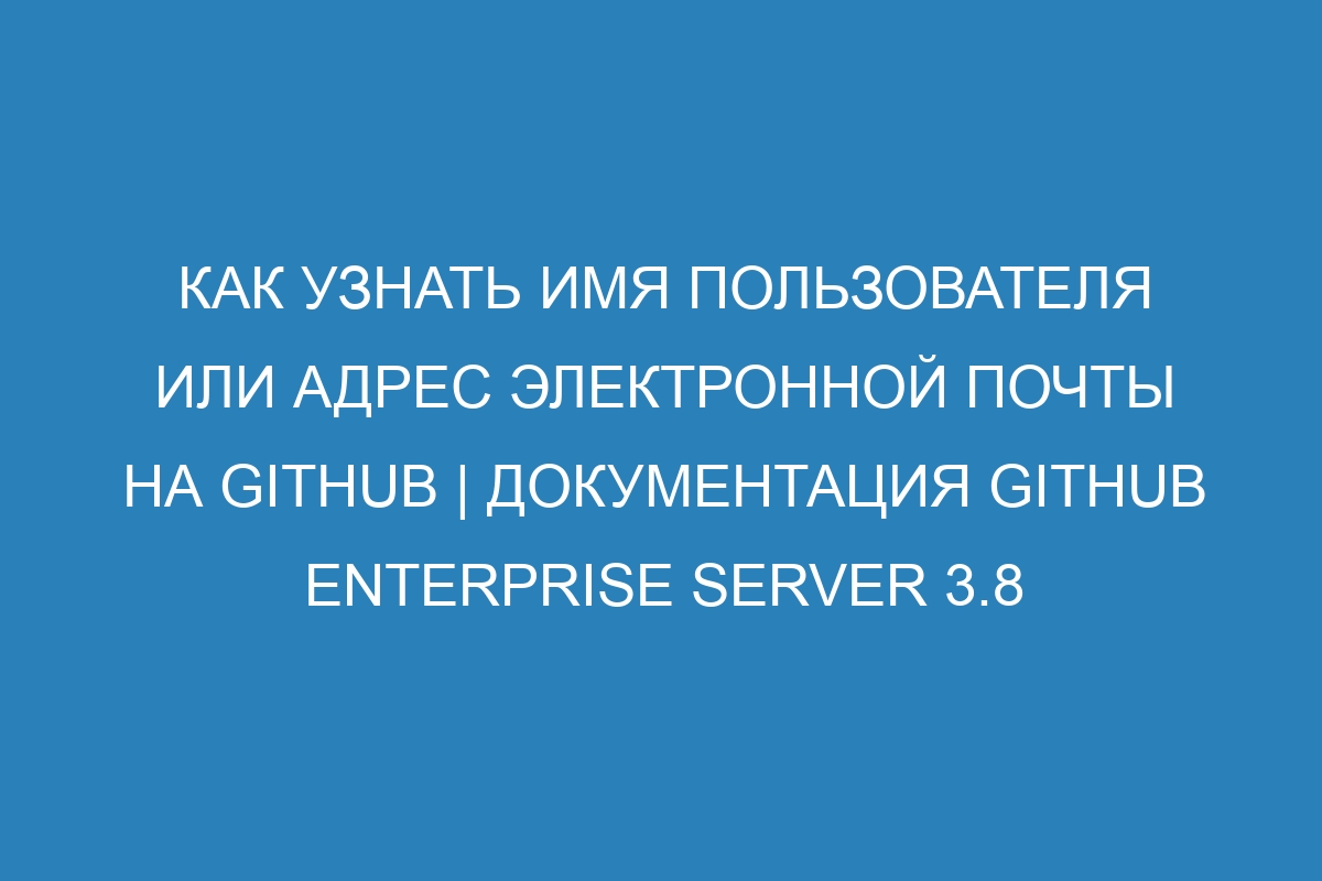 Как узнать имя пользователя или адрес электронной почты на GitHub | Документация GitHub Enterprise Server 3.8